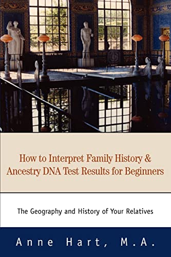 Stock image for How to Interpret Family History and Ancestry DNA Test Results for Beginners: The Geography and History of Your Relatives for sale by Lucky's Textbooks