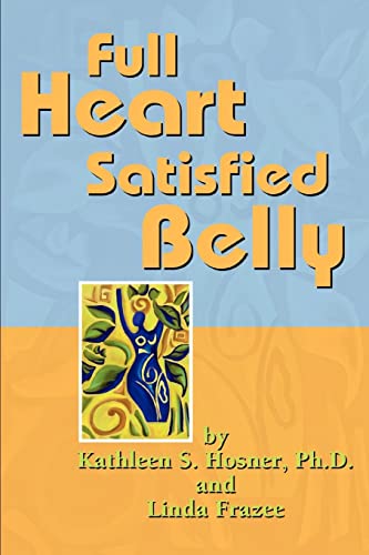 Stock image for Full Heart Satisfied Belly: The Holistic Connection Between the Mind, Body, Emotions, and Spirit as it Relates to Eating for sale by Chiron Media