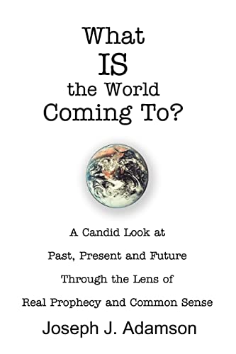 Imagen de archivo de What IS the World Coming To A Candid Look at Past, Present and Future Through the Lens of Real Prophecy and Common Sense a la venta por PBShop.store US
