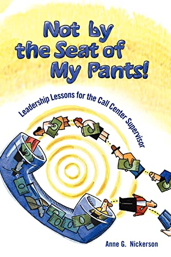 Stock image for Not by the Seat of My Pants! : Leadership Lessons for the Call Center Supervisor for sale by Better World Books