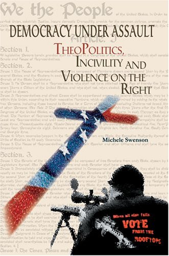 9780595328024: Democracy Under Assault: Theopolitics, Incivility And Violence On The Right