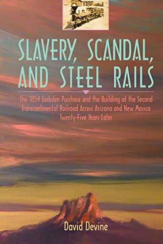 Slavery, Scandal, And Steel Rails: The 1854 Gadsden Purchase And The Building Of The Second Trans...