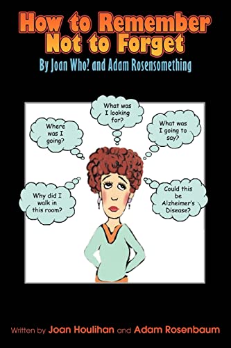 9780595329465: How to Remember Not to Forget: By Joan Who? and Adam Rosensomething