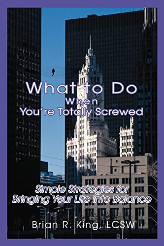 9780595333325: What to Do When Youre Totally Screwed: Simple Strategies for Bringing Your Life into Balance