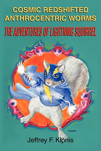 Cosmic Redshifted Anthrocentric Worms: The Adventures of Lightning Squirrel (9780595334971) by Kipnis, Jeffrey