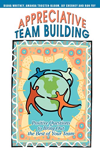 Beispielbild fr Appreciative Team Building : Positive Questions to Bring Out the Best of Your Team zum Verkauf von Better World Books