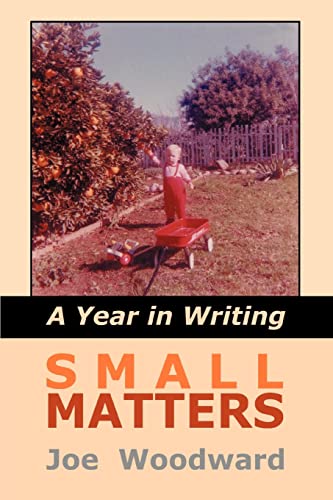 Small Matters: A Year in Writing (9780595335770) by Woodward, Joe