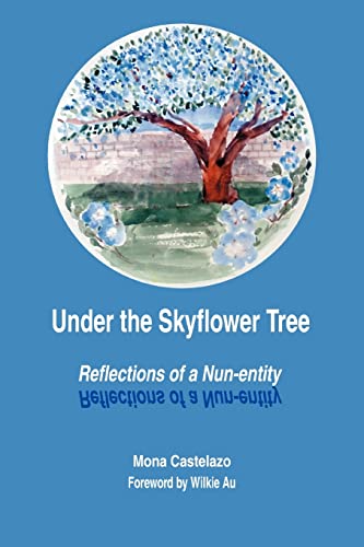 UNDER THE SKYFLOWER TREE Reflections of a Nunentity - Mona Castelazo
