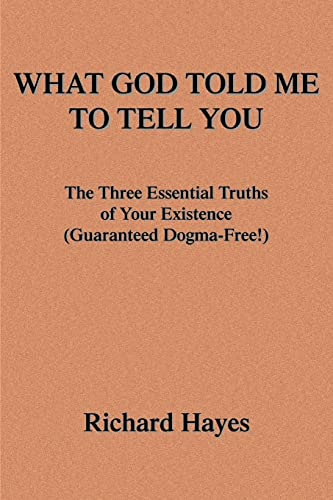 Stock image for WHAT GOD TOLD ME TO TELL YOU: The Three Essential Truths of Your Existence (Guaranteed Dogma-Free!) for sale by Chiron Media