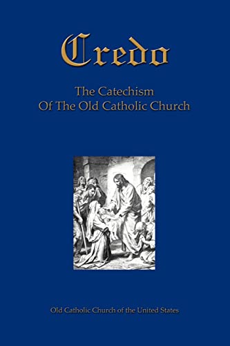 9780595340668: Credo: The Beliefs And Practices Of the Old Catholic Church: The Catechism Of The Old Catholic Church