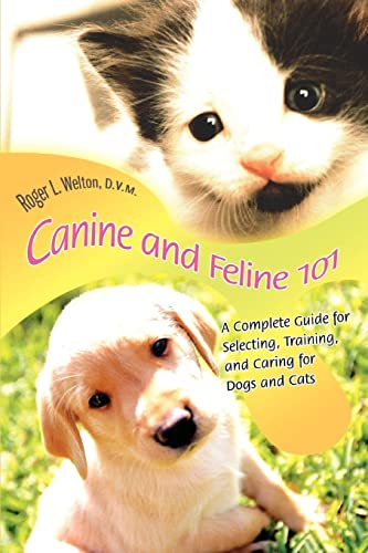 Stock image for Canine and Feline 101:A Complete Guide for Selecting, Training, and Caring for Dogs and Cats for sale by Chiron Media