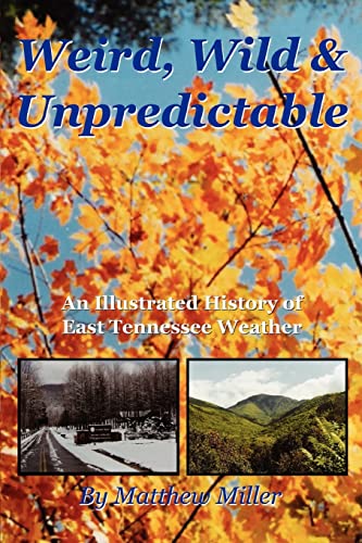 Weird, Wild & Unpredictable: An Illustrated History of East Tennessee Weather (9780595341368) by Miller, Matthew