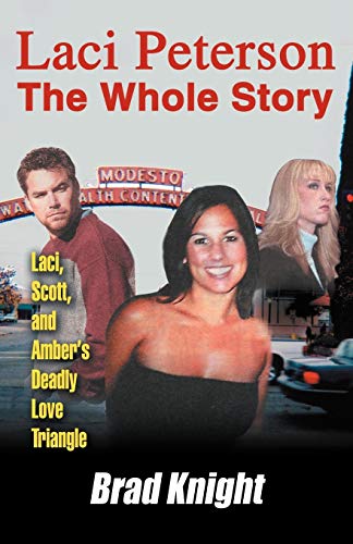 9780595347506: LACI PETERSON The Whole Story: Laci, Scott, and Ambers Deadly Love Triangle