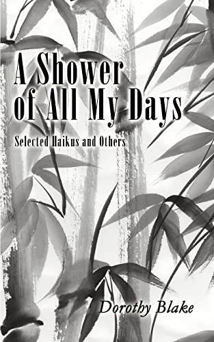 Imagen de archivo de A Shower of All My Days: Selected Haikus and Others taken from "HAIKU APPRENTICESHIP-2003-2004" a la venta por Chiron Media
