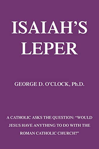 Stock image for Isaiah's Leper : A Catholic Asks the Question: Would Jesus Have Anything to do with the Roman Catholic Church? for sale by The Bookseller