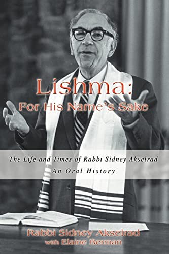 Lishma: For His Name's Sake: The Life and Times of Rabbi Sidney Akselrad, An Oral History