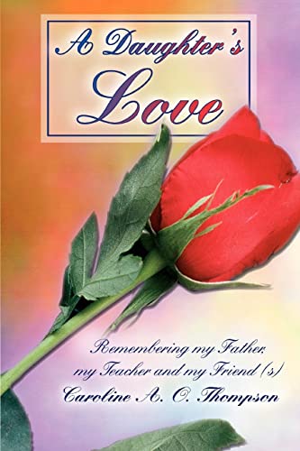 A Daughter's Love: Remembering my Father, my Teacher and my Friend (s) (9780595354054) by Thompson, Caroline