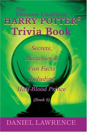 Beispielbild fr The Ultimate Unofficial Harry Potter� Trivia Book: Secrets, Mysteries and Fun Facts Including Half-Blood Prince Book 6 zum Verkauf von Wonder Book