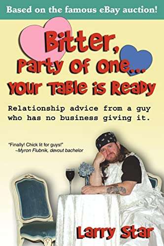 

Bitter, Party of One. Your Table Is Ready : Relationship Advice from a Guy Who Has No Business Giving It.