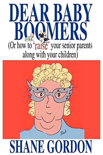 Imagen de archivo de DEAR BABY BOOMERS: (OR HOW TO 'RAISE' YOUR SENIOR PARENTS ALONG WITH YOUR CHILDREN) a la venta por Lucky's Textbooks