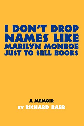 Stock image for I DONT DROP NAMES LIKE MARILYN MONROE JUST TO SELL BOOKS: A memoir by Richard Baer for sale by Lucky's Textbooks