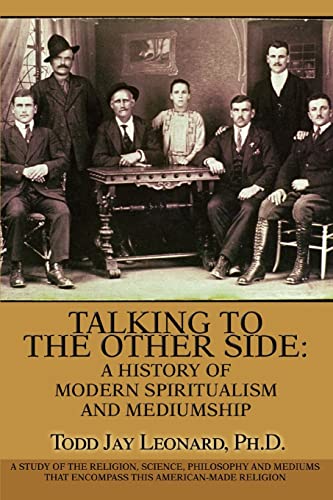 Imagen de archivo de Talking to the Other Side: A History of Modern Spiritualism and Mediumship: A Study of the Religion, Science, Philosophy and Mediums that Encompass this American-Made Religion a la venta por Book House in Dinkytown, IOBA
