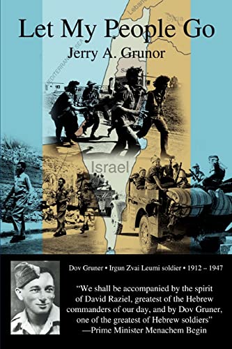 Let My People Go: The trials and tribulations of the people of Israel, and the heroes who helped in their independence from British colonization - Jerry A Grunor