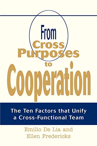 From Cross Purposes to Cooperation: The Ten Factors that Unify a Cross-Functional Team - Lia, Emilio De