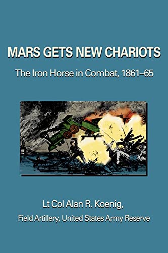 Beispielbild fr Mars Gets New Chariots: The Iron Horse in Combat, 1861-65 zum Verkauf von Jay W. Nelson, Bookseller, IOBA