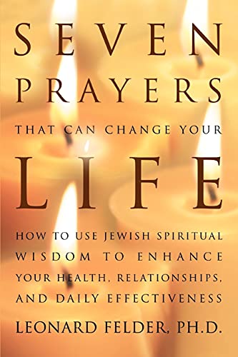 SEVEN PRAYERS THAT CAN CHANGE YOUR LIFE: HOW TO USE JEWISH SPIRITUAL WISDOM TO ENHANCE YOUR HEALTH, RELATIONSHIPS, AND DAILY EFFECTIVENESS (9780595370139) by Felder, Leonard