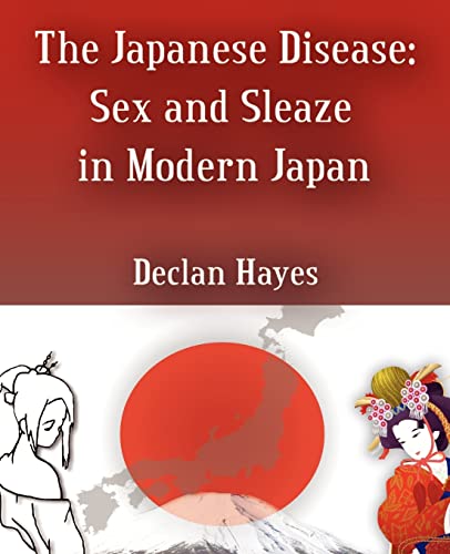 The Japanese Disease: Sex and Sleaze in Modern Japan (9780595370153) by Hayes, Declan