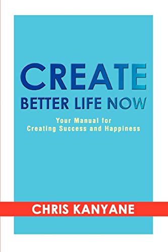 9780595371068: Create Better Life Now: Your Manual for Creating Success and Happiness