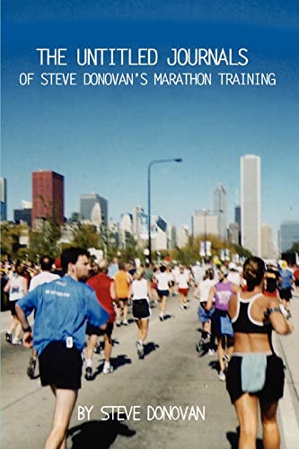 Beispielbild fr The Untitled Journals of Steve Donovan's Marathon Training: The Journals of Steve Donovan's Marathon Training zum Verkauf von Lucky's Textbooks