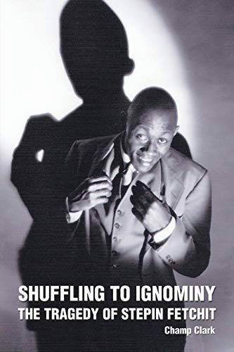 9780595371259: SHUFFLING TO IGNOMINY: THE TRAGEDY OF STEPIN FETCHIT