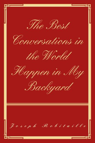 The Best Conversations in the World Happen in My Backyard - Robitaille, Joseph
