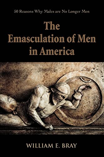 

The Emasculation of Men in America: 50 Reasons Why Males are No Longer Men