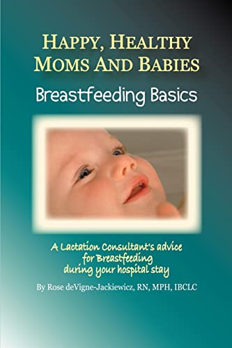 9780595378364: Happy, Healthy Moms and Babies: Breastfeeding Basics: A Lactation Consultants Advice for Breastfeeding during Your Hospital Stay