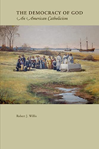 The Democracy Of God: An American Catholicism - Willis, Robert J