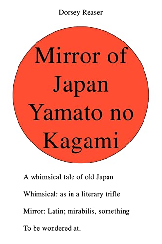 Imagen de archivo de Mirror of Japan, Yamato No Kagami: A Whimsical Tale of Old Japan. Whimsical: as in a Literary Trifle. Mirror: Latin Mirabilis, Something to be Wondered at a la venta por Bob's Book Journey