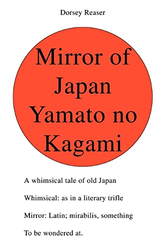 Stock image for Mirror of Japan Yamato no Kagami: A whimsical tale of old Japan Whimsical: as in a literary trifle Mirror: Latin; mirabilis, something To be wondered at. for sale by Chiron Media