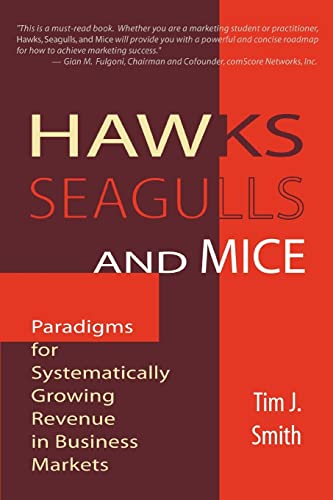 Hawks, Seagulls, and Mice: Paradigms for Systematically Growing Revenue in Business Markets (9780595381111) by Smith, Timothy