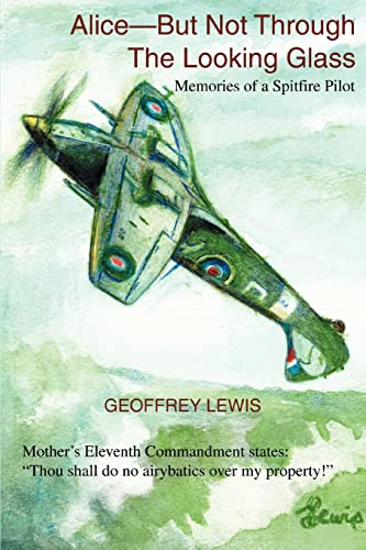 ALICEÃ½BUT NOT THROUGH THE LOOKING GLASS: Memories of a Spitfire Pilot (9780595381265) by Lewis, Geoffrey