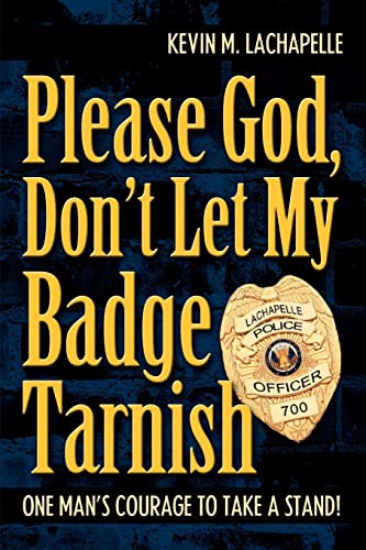 9780595382385: Please God, Don't Let My Badge Tarnish: One Man's Courage To Take A Stand!