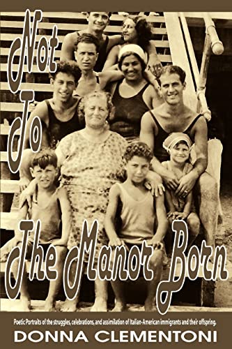 9780595382903: Not To The Manor Born: Poetic Portraits of the struggles, celebrations of Italian-American immigranats and the assimilation of their offspring