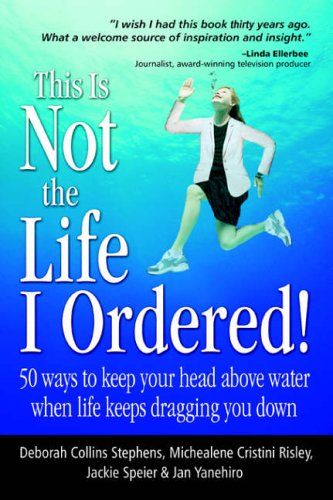 This Is Not the Life I Ordered: 50 Ways to Keep Your Head above Water When Life Keeps Dragging You Down (9780595384006) by Stephens, Deborah C