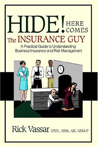 Stock image for Hide! Here Comes the Insurance Guy: A Practical Guide to Understanding Business Insurance And Risk Management for sale by Ergodebooks