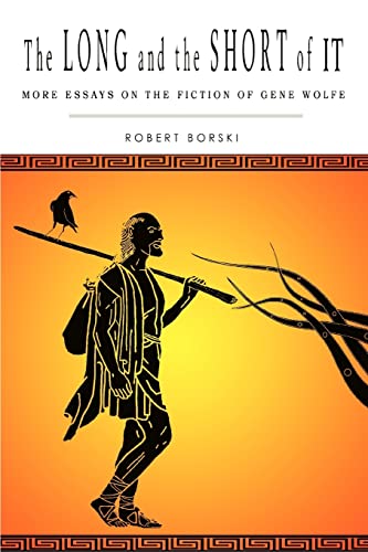 THE LONG AND THE SHORT OF IT: More Essays on the Fiction of Gene Wolfe (9780595386451) by Borski, Robert