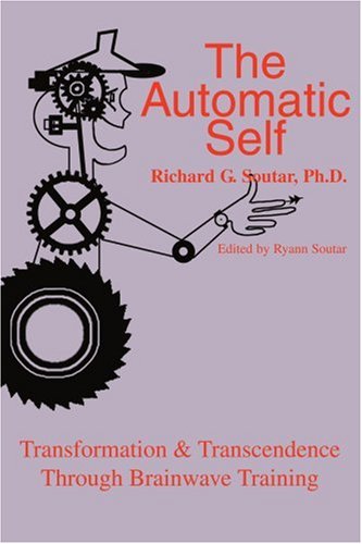 The Automatic Self: Transformation & Transcendence Through Brainwave Training (9780595386956) by Richard Soutar