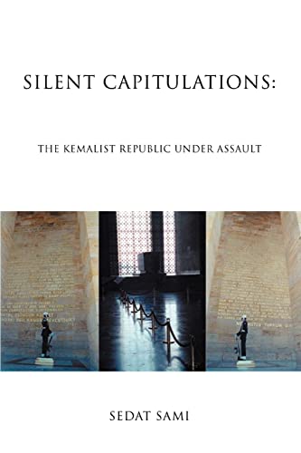 Silent Capitulations: The Kemalist Republic Under Assault (9780595387168) by Sami, Sedat