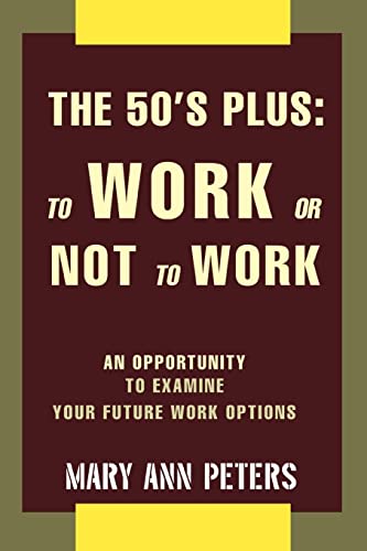 Imagen de archivo de The 50's Plus: To Work or Not To Work:An opportunity to examine your future work options a la venta por Chiron Media